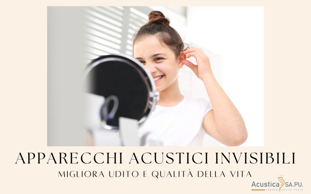 Apparecchi Acustici Invisibili: comfort e discrezione per il tuo udito